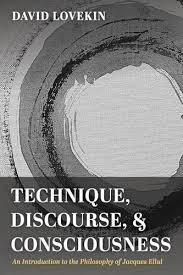 Technique, Discourse, and Consciousness: An Introduction to the Philosophy of Jacques Ellul